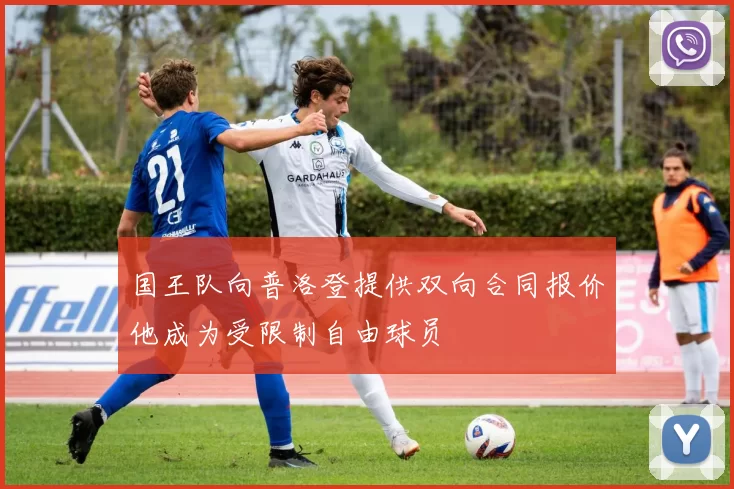 国王队向普洛登提供双向合同报价他成为受限制自由球员