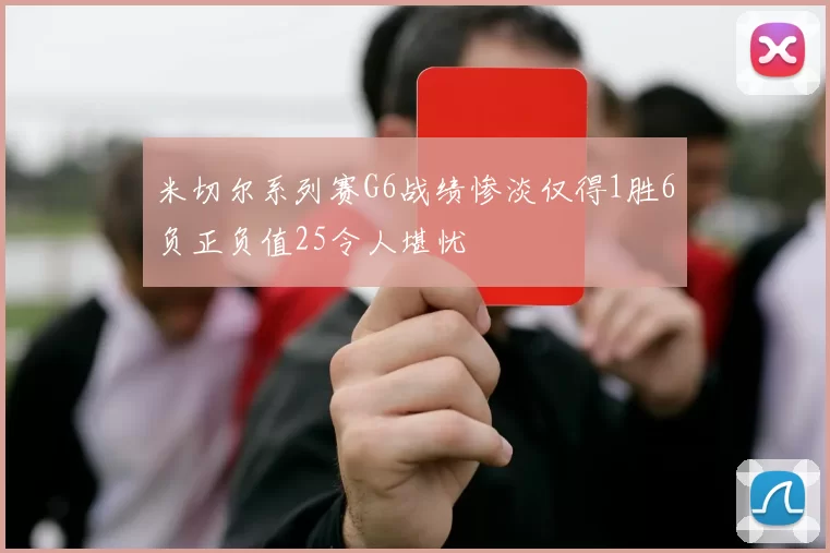 米切尔系列赛G6战绩惨淡仅得1胜6负正负值25令人堪忧