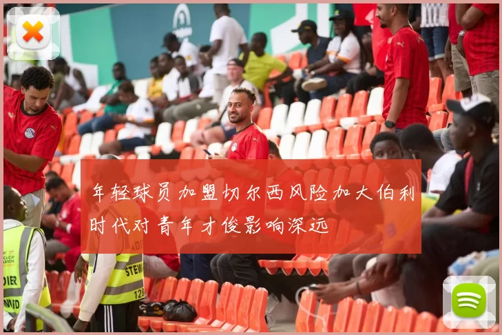 年轻球员加盟切尔西风险加大伯利时代对青年才俊影响深远